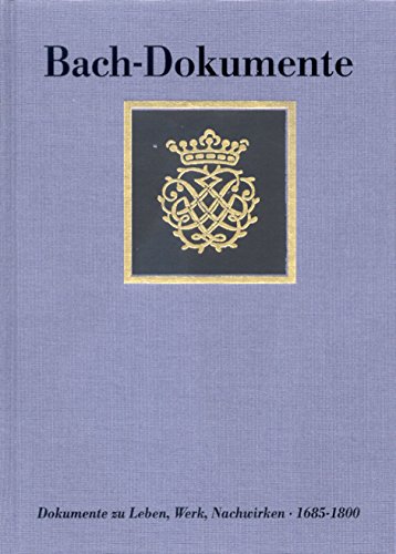 Bach-Dokumente: Bach, Johann S., Bd.5 : Dokumente zu Leben, Werk, Nachwirken, 1685-1800: Neue Dokumente und Nachträge zu Band I-III