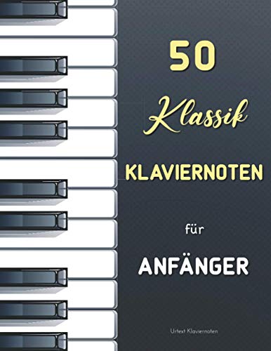 50 Klassik Klaviernoten für Anfänger: Die beliebtesten einfachen Klavierstücke (Urtext mit Fingersatz) : Bach - Mozart - Satie - Bartók - Schumann von Independently published