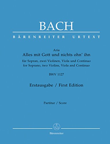 Aria "Alles mit Gott und nichts ohn' ihn". Für Sopran, 2 Violinen, Viola und continuo. BWV 1127: Erstausgabe Aria "Alles mit Gott und nichts ohn' ihn". Für Sopran, 2 Violinen, Viola und continuo. BWV 1127: Erstausgabe