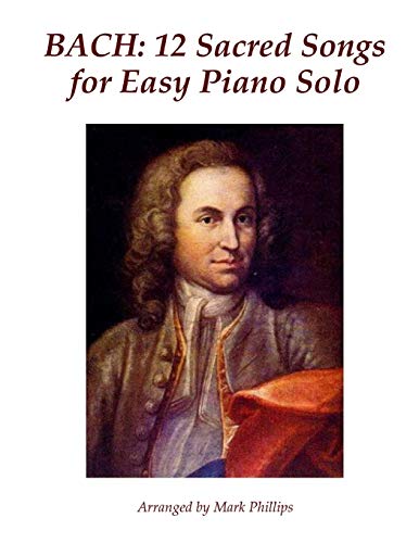 BACH: 12 Sacred Songs for Easy Piano Solo BACH: 12 Sacred Songs for Easy Piano Solo
