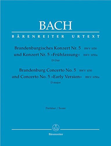 Brandenburgisches Konzert Nr. 5 und Konzert Nr. 5 »Frühfassung« D-Dur BWV 1050, 1050a Brandenburgisches Konzert Nr. 5 und Konzert Nr. 5 »Frühfassung« D-Dur BWV 1050, 1050a
