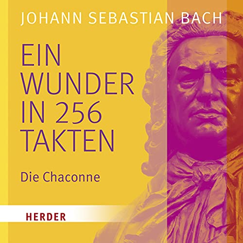 Ein Wunder in 256 Takten: Die Chaconne Ein Wunder in 256 Takten: Die Chaconne