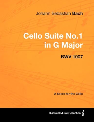 Johann Sebastian Bach - Cello Suite No.1 in G Major - BWV 1007 - A Score for the Cello Johann Sebastian Bach - Cello Suite No.1 in G Major - BWV 1007 - A Score for the Cello von Read Books
