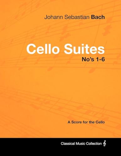 Johann Sebastian Bach - Cello Suites No's 1-6 - A Score for the Cello