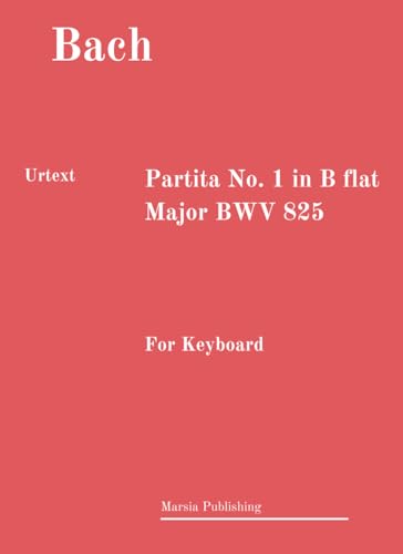 Partita in B-flat major, BWV 825. Urtext.: For Keyboard Partita in B-flat major, BWV 825. Urtext.: For Keyboard von Independently published