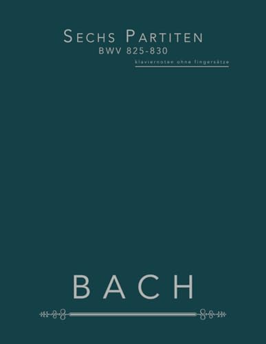 Sechs Partiten BWV 825-830: klaviernoten ohne fingersätze Sechs Partiten BWV 825-830: klaviernoten ohne fingersätze von Independently published