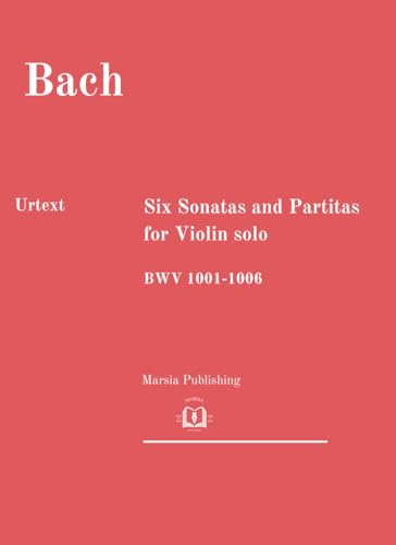 Six Sonatas and Partitas for Violin solo: BWV 1001-1006 Urtext: 3 Sonaten und 3 Partiten