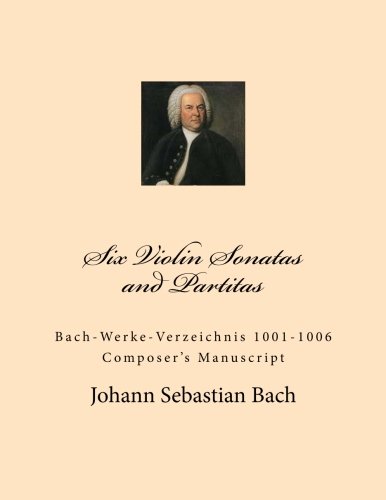 Six Violin Sonatas and Partitas: Bach-Werke-Verzeichnis 1001-1006 Composer's Manuscript