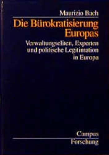 Die Bürokratisierung Europas: Verwaltungseliten, Experten und politische Legitimation in der Europäischen Union (Campus Forschung)