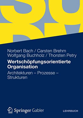 Wertschöpfungsorientierte Organisation: Architekturen – Prozesse – Strukturen