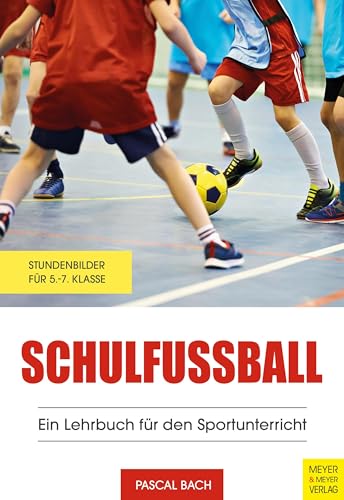 Schulfußball - Ein Lehrbuch für den Sportunterricht: Stundenbilder für die 5.-7. Klasse
