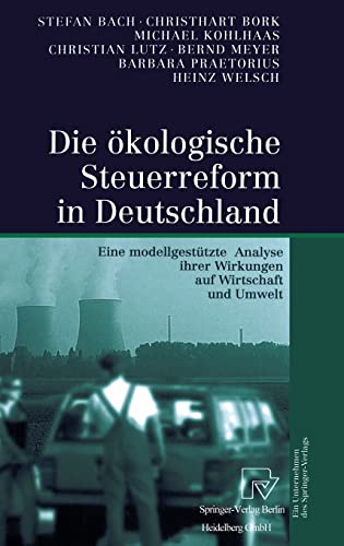 Die ökologische Steuerreform in Deutschland. Eine modellgestützte Analyse ihrer Wirkungen auf Wirtschaft und Umwelt