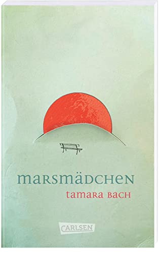Marsmädchen: Mehrfach ausgezeichneter Jugendroman über die erste Liebe. Packend, berührend, sprachlich herausragend! von Carlsen