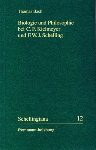 Biologie und Philosophie bei C. F. Kielmeyer und F. W. J. Schelling: Eine Studie zur Kielmeyer-Rezeption im deutschen Idealismus (Schellingiana, Band 12)