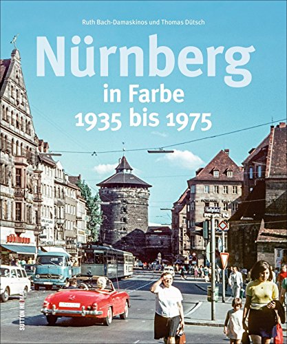 Nürnberg in Farbe. Fotografien von 1935 bis 1975. Seltene Ansichten aus der Zeit vor dem Krieg stehen neben erschütternden Trümmerbildern und hoffnungsvollen Dokumenten des Wiederaufbaus. von Sutton Verlag GmbH
