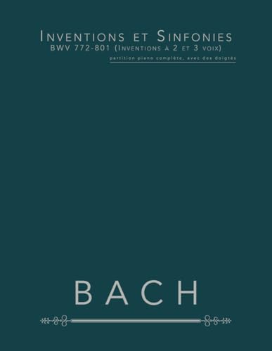 Inventions et Sinfonies BWV 772-801 (Inventions à 2 et 3 voix): partition piano complète, avec des doigtés von Independently published