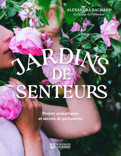 Jardins de senteurs: Projets aromatiques et secrets de parfumerie von DE L HOMME