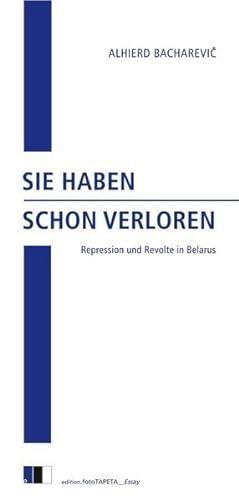 SIE HABEN SCHON VERLOREN: Repression und Revolte in Belarus (edition.fotoTAPETA_Essay) von Edition.fotoTAPETA Berlin