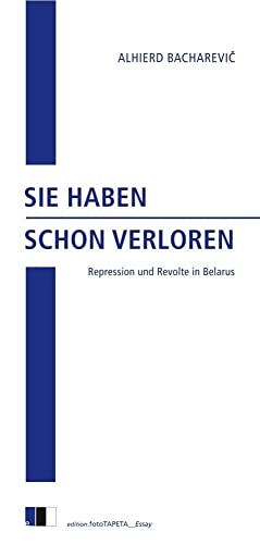 SIE HABEN SCHON VERLOREN: Repression und Revolte in Belarus (edition.fotoTAPETA_Essay) von Edition.fotoTAPETA Berlin