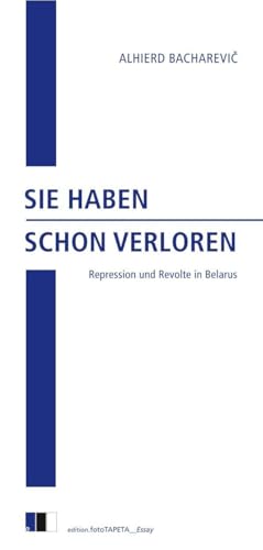 SIE HABEN SCHON VERLOREN: Repression und Revolte in Belarus (edition.fotoTAPETA_Essay)