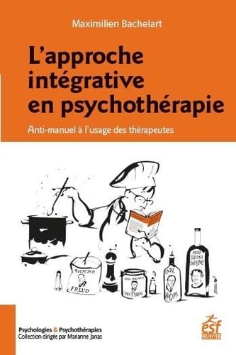 L'approche intégrative en psychothérapie: ANTI-MANUEL À L'USAGE DES THÉRAPEUTES