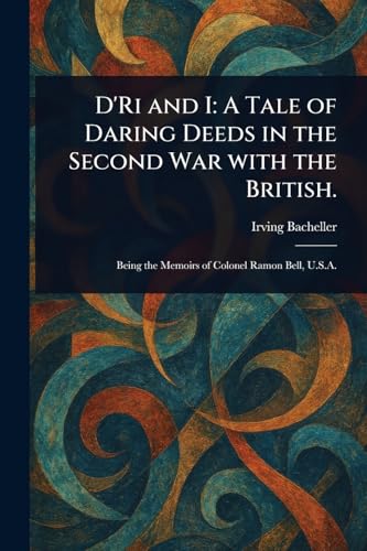 D'Ri and I: A Tale of Daring Deeds in the Second War With the British. von Anson Street Press