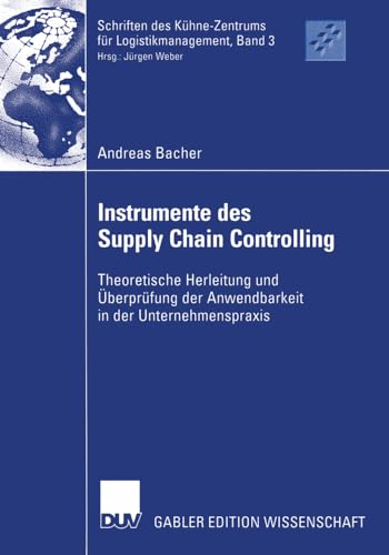 Instrumente des Supply Chain Controlling: Theoretische Herleitung und Überprüfung der Anwendbarkeit in der Unternehmenspraxis (Schriften des ... für Logistikmanagement, 3, Band 3)
