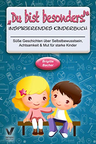 Süße Geschichten über Selbstbewusstsein, Achtsamkeit & Mut für starke Kinder: „Du bist besonders!“ - inspirierendes Kinderbuch (Geschenkbuch für Kinder) von Virtuoso