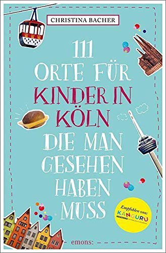 111 Orte für Kinder in Köln, die man gesehen haben muss: Reiseführer von Emons Verlag