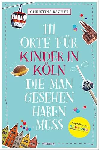 111 Orte für Kinder in Köln, die man gesehen haben muss: Reiseführer 111 Orte für Kinder in Köln, die man gesehen haben muss: Reiseführer