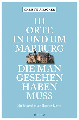 111 Orte in und um Marburg, die man gesehen haben muss: Reiseführer von Emons Verlag