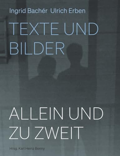 Allein und zu zweit: Ingrid Bachér, Ulrich Erben: Texte und Bilder von Verbrecher