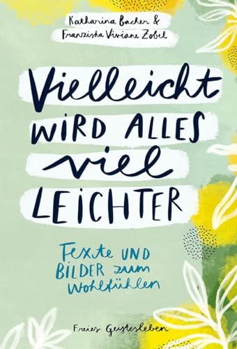 Vielleicht wird alles viel leichter: Texte und Bilder zum Wohlfühlen