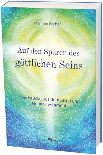 Auf den Spuren des göttlichen Seins: Fundstücke aus dem Alten und Neuen Testament von Butzon & Bercker