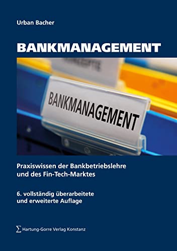 Bankmanagement: Praxiswissen der Bankbetriebslehre und des Fin-Tech-Marktes: Grundlagen des Bankmanagements, der Geschäftspolitik und wichtiger Bankgeschäfte von Hartung-Gorre