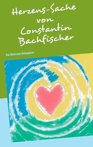 Herzens-Sache: Das Buch zum Reinspüren von Books on Demand GmbH