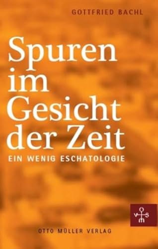 Spuren im Gesicht der Zeit: Kleine Eschatologie