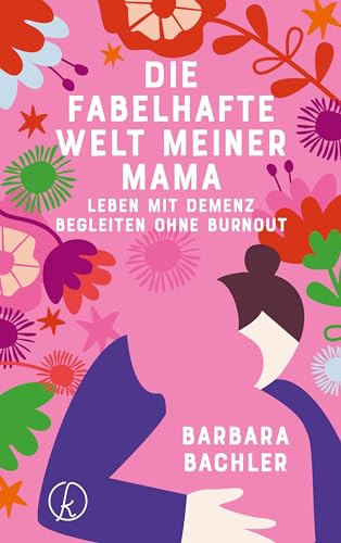 Die fabelhafte Welt meiner Mama: Leben mit Demenz Begleiten ohne Burnout