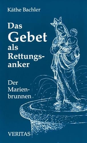 Das Gebet als Rettungsanker: Der Marienbrunnen