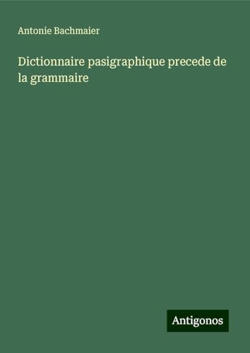 Dictionnaire pasigraphique precede de la grammaire von Antigonos Verlag