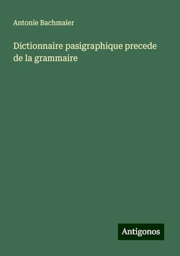 Dictionnaire pasigraphique precede de la grammaire von Antigonos Verlag