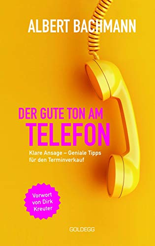 Der gute Ton am Telefon: Klare Ansage - Geniale Tipps für den Terminverkauf von GOLDEGG VERLAG