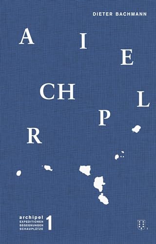 Archipel: Expeditionen Begegnungen Schauplätze. Gesammelte Reportagen, Essays und Porträts