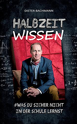 Halbzeitwissen: Was du sicher nicht in der Schule lernst. Auf den Spuren von Glück und (Lebens-) Erfolg Halbzeitwissen: Was du sicher nicht in der Schule lernst. Auf den Spuren von Glück und (Lebens-) Erfolg