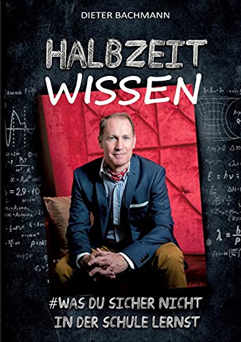 Halbzeitwissen: Was du sicher nicht in der Schule lernst. Auf den Spuren von Glück und (Lebens-) Erfolg