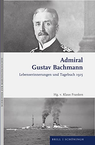 Admiral Gustav Bachmann: Lebenserinnerungen und Tagebuch 1915 (Schriften zur Marinegeschichte) von Brill | Schöningh