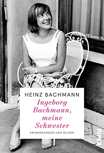 Ingeborg Bachmann, meine Schwester: Erinnerungen und Bilder | Der Bruder der weltberühmten Dichterin erinnert sich | Die Frau hinter dem Briefwechsel von Piper