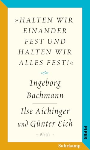 Salzburger Bachmann Edition: »halten wir einander fest und halten wir alles fest!«. Der Briefwechsel Ingeborg Bachmann – Ilse Aichinger und Günter Eich Salzburger Bachmann Edition: »halten wir einander fest und halten wir alles fest!«. Der Briefwechsel Ingeborg Bachmann – Ilse Aichinger und Günter Eich