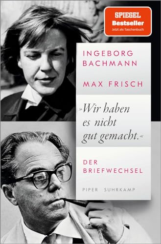 »Wir haben es nicht gut gemacht«: Der Briefwechsel | Ein einzigartiges Dokument der Liebesbeziehung eines der berühmtesten Paare der deutschsprachigen Literatur von PIPER