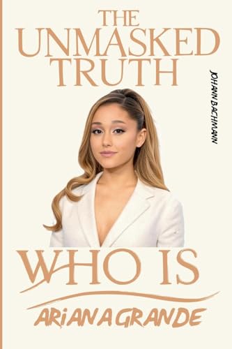Ariana Grande: Unmasked Truth von Johann Bachmann